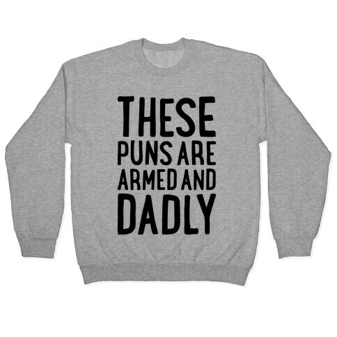 These Puns Are Armed And Dadly Pullover