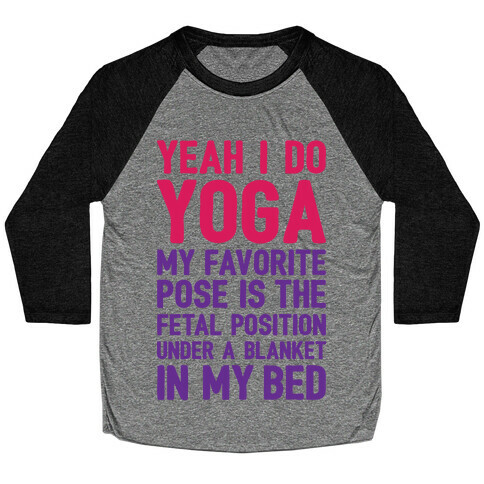 Yeah I Do Yoga In The Fetal Position Baseball Tee