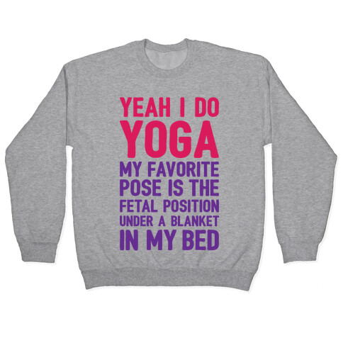 Yeah I Do Yoga In The Fetal Position Pullover