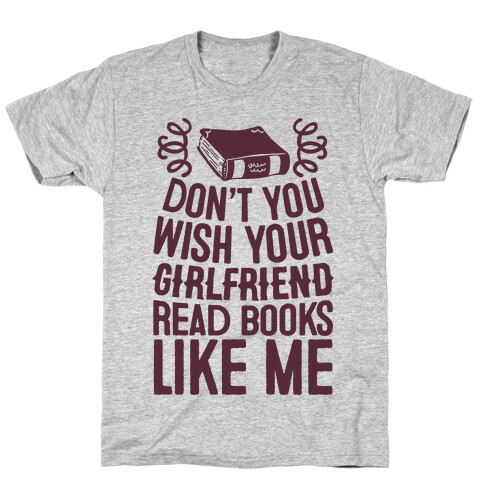Don't You Wish Your Girlfriend Read Books Like Me T-Shirt
