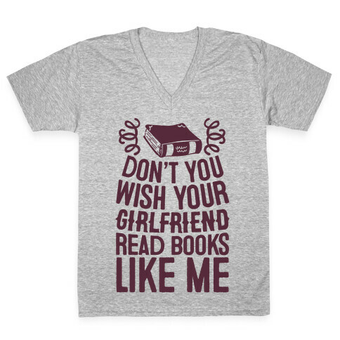 Don't You Wish Your Girlfriend Read Books Like Me V-Neck Tee Shirt