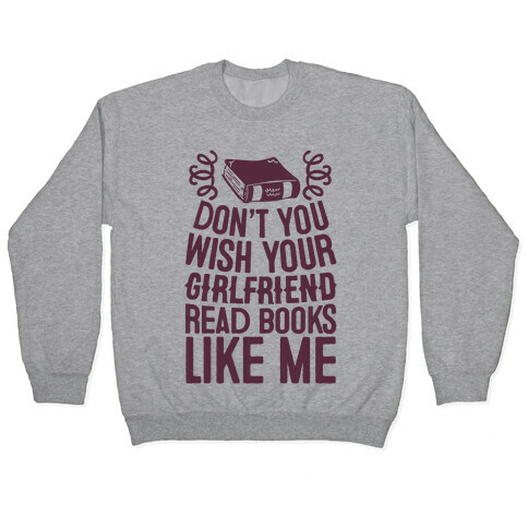 Don't You Wish Your Girlfriend Read Books Like Me Pullover