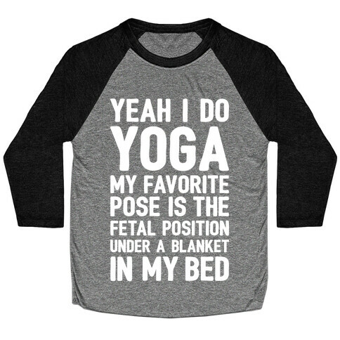 Yeah I Do Yoga In The Fetal Position Baseball Tee