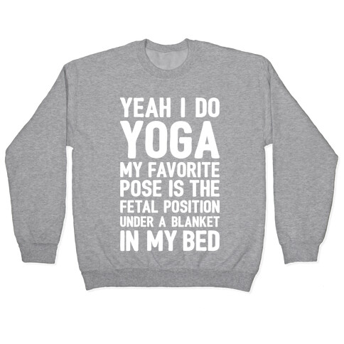 Yeah I Do Yoga In The Fetal Position Pullover