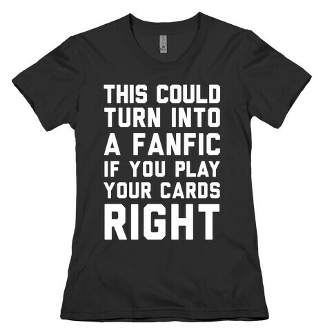 This Could Turn Into A Fanfic If You Play Your Cards Right Womens T-Shirt
