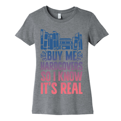 Buy Me Hardcovers So I Know It's Real Womens T-Shirt