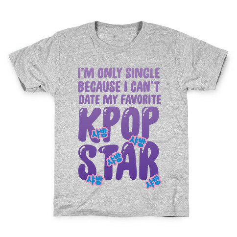 I'm Only Single Because I Can't Date My Favorite Kpop Star Kids T-Shirt