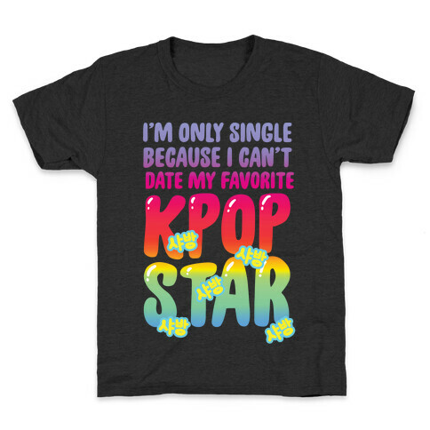 I'm Only Single Because I Can't Date My Favorite Kpop Star Kids T-Shirt