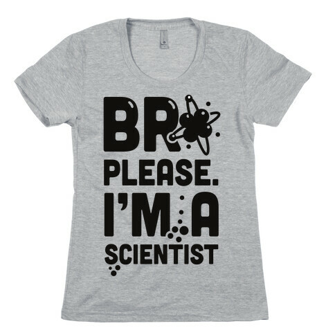 Bro Please. I'm a Scientist! Womens T-Shirt