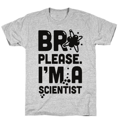Bro Please. I'm a Scientist! T-Shirt