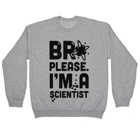 Bro Please. I'm a Scientist! Pullover