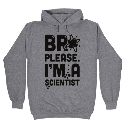 Bro Please. I'm a Scientist! Hooded Sweatshirt