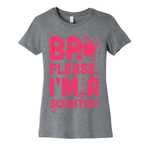 Bro Please. I'm a Scientist! Womens T-Shirt