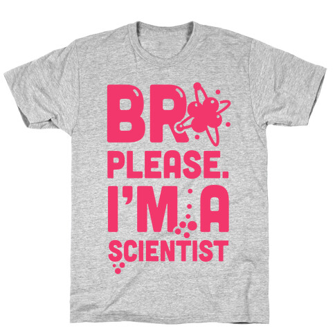 Bro Please. I'm a Scientist! T-Shirt