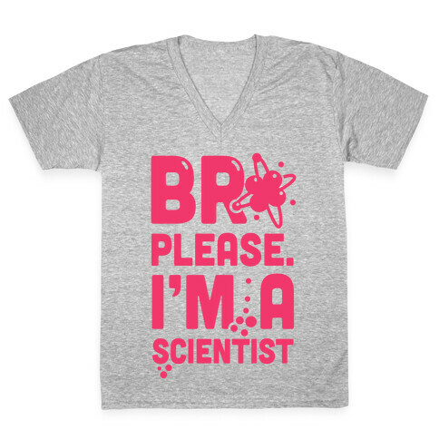 Bro Please. I'm a Scientist! V-Neck Tee Shirt