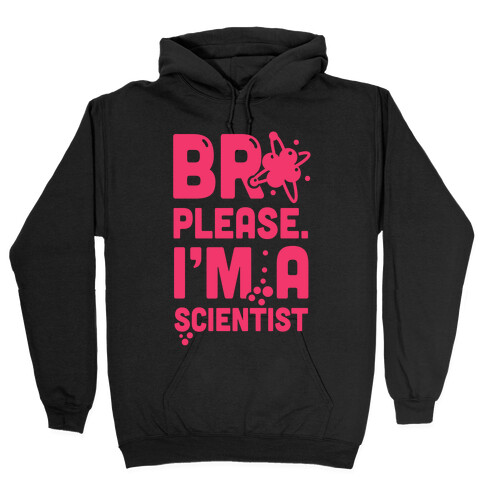 Bro Please. I'm a Scientist! Hooded Sweatshirt