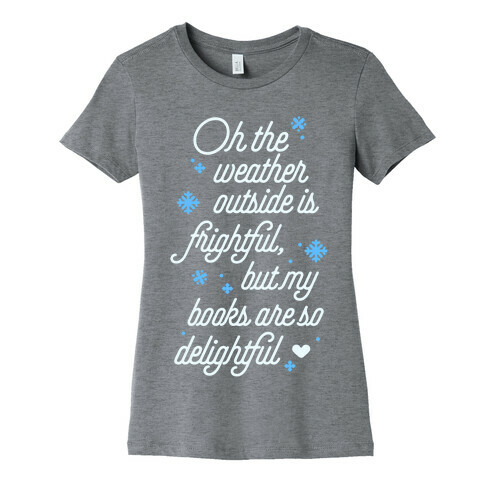 Oh the Weather Outside is Frightful, But My Book Is So Delightful Womens T-Shirt