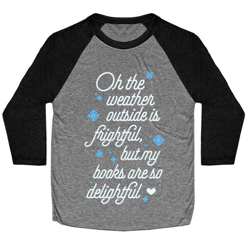 Oh the Weather Outside is Frightful, But My Book Is So Delightful Baseball Tee