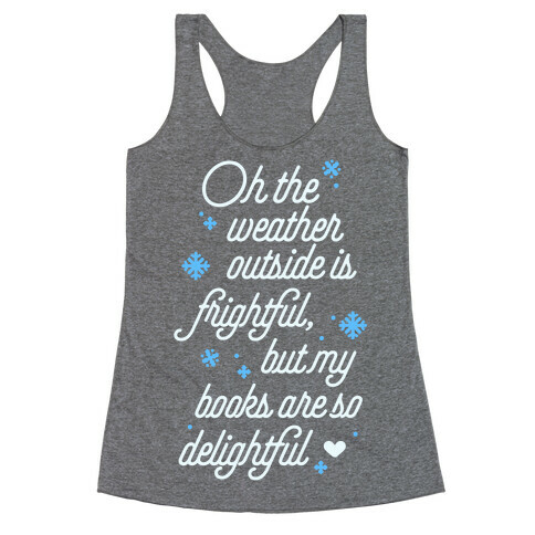 Oh the Weather Outside is Frightful, But My Book Is So Delightful Racerback Tank Top