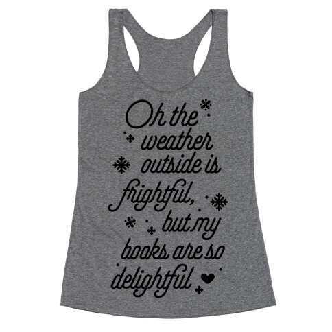 Oh the Weather Outside is Frightful, But My Book Is So Delightful Racerback Tank Top