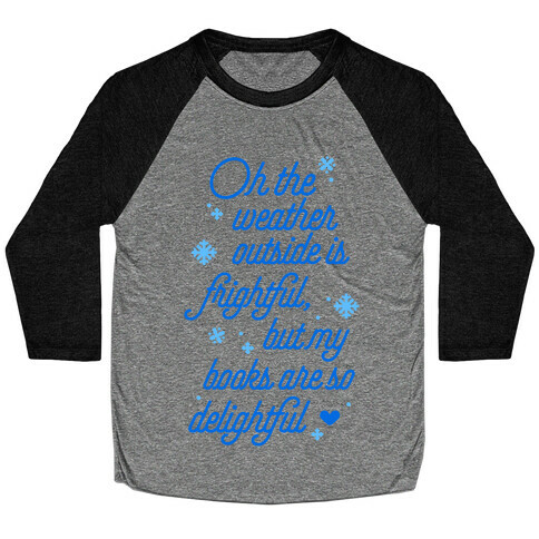 Oh the Weather Outside is Frightful, But My Book Is So Delightful Baseball Tee