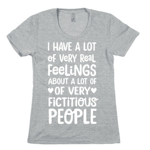 I Have A Lot Of Very Real Feelings About Fictitious People Womens T-Shirt