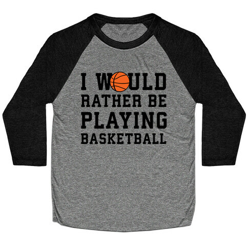 I Would Rather Be Playing Basketball Baseball Tee