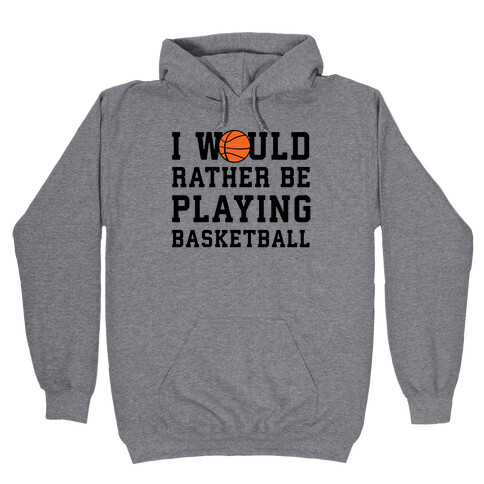 I Would Rather Be Playing Basketball Hooded Sweatshirt