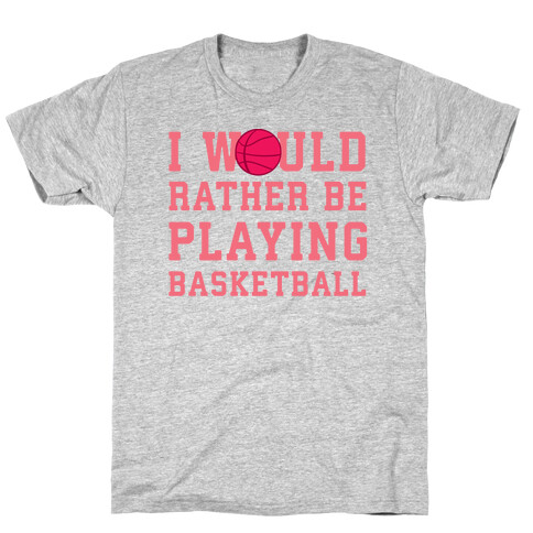 I Would Rather Be Playing Basketball T-Shirt