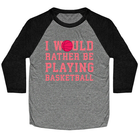 I Would Rather Be Playing Basketball Baseball Tee