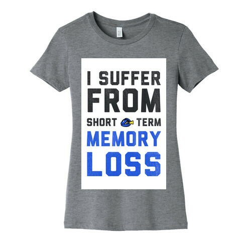 I Suffer from Short Term Memory Loss Womens T-Shirt