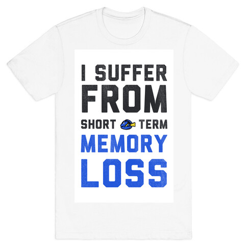 I Suffer from Short Term Memory Loss T-Shirt