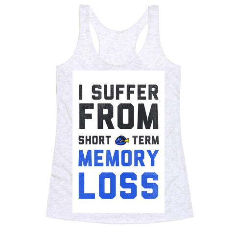 I Suffer from Short Term Memory Loss Racerback Tank Top