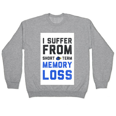 I Suffer from Short Term Memory Loss Pullover