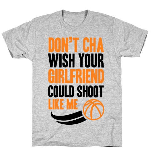 Don't Cha Wish Your Girlfriend Could Shoot Like Me T-Shirt