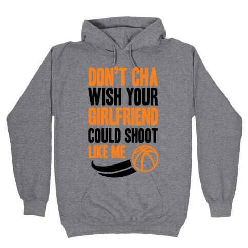 Don't Cha Wish Your Girlfriend Could Shoot Like Me Hooded Sweatshirt