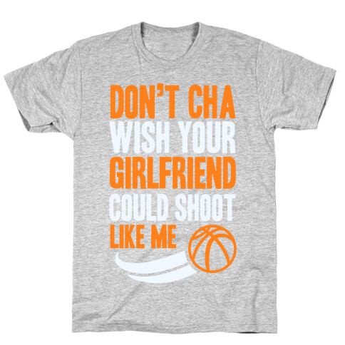 Don't Cha Wish Your Girlfriend Could Shoot Like Me T-Shirt