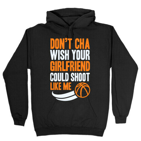 Don't Cha Wish Your Girlfriend Could Shoot Like Me Hooded Sweatshirt