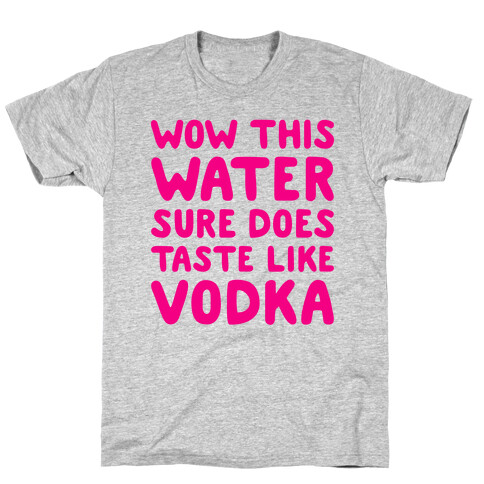 Wow This Water Sure Does Taste Like Vodka T-Shirt