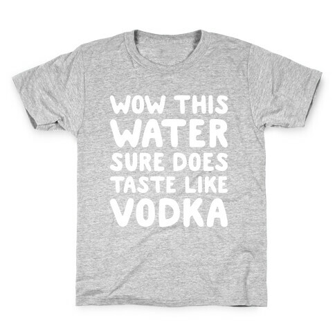 Wow This Water Sure Does Taste Like Vodka Kids T-Shirt