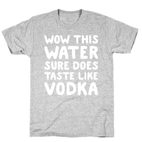 Wow This Water Sure Does Taste Like Vodka T-Shirt