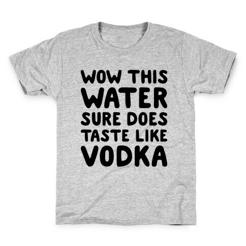 Wow This Water Sure Does Taste Like Vodka Kids T-Shirt