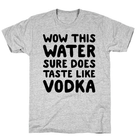 Wow This Water Sure Does Taste Like Vodka T-Shirt