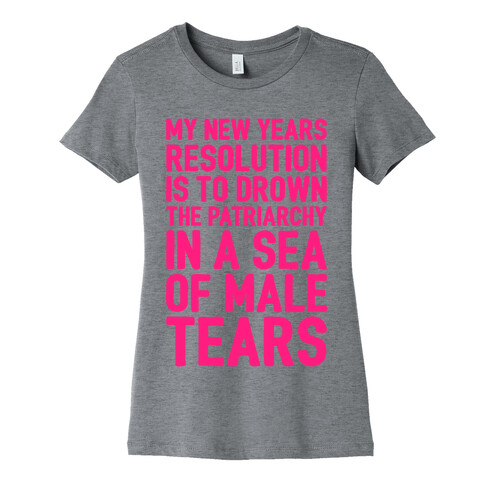 My New Years Resolution Is To Drown The Patriarchy In A Sea Of Male Tears Womens T-Shirt