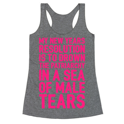 My New Years Resolution Is To Drown The Patriarchy In A Sea Of Male Tears Racerback Tank Top