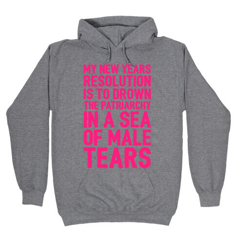 My New Years Resolution Is To Drown The Patriarchy In A Sea Of Male Tears Hooded Sweatshirt