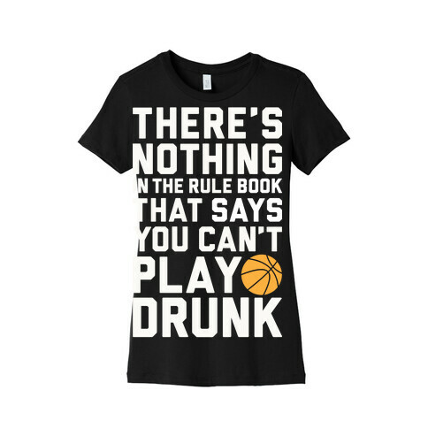 Nothing In The Rule Book Says You Can't Play Drunk Womens T-Shirt