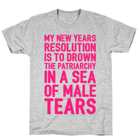 My New Years Resolution Is To Drown The Patriarchy In A Sea Of Male Tears T-Shirt
