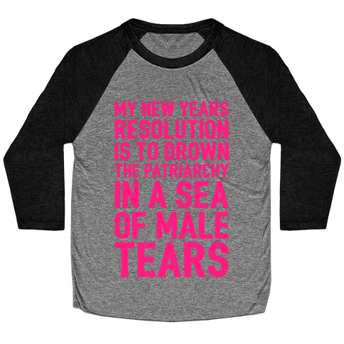 My New Years Resolution Is To Drown The Patriarchy In A Sea Of Male Tears Baseball Tee