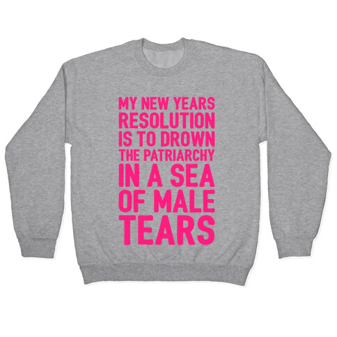 My New Years Resolution Is To Drown The Patriarchy In A Sea Of Male Tears Pullover